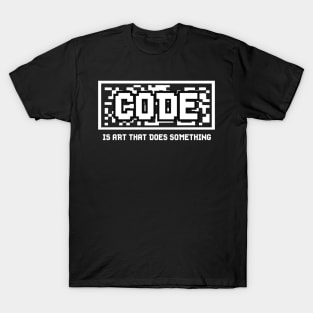 PROGRAMMERS GIFT : Code is Art That Does Something T-Shirt